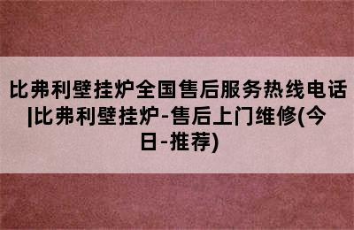 比弗利壁挂炉全国售后服务热线电话|比弗利壁挂炉-售后上门维修(今日-推荐)